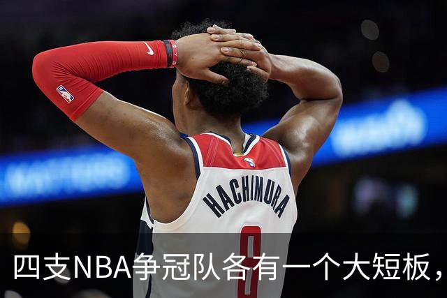 四支NBA争冠队各有一个大短板，季后赛可能因此吃亏
