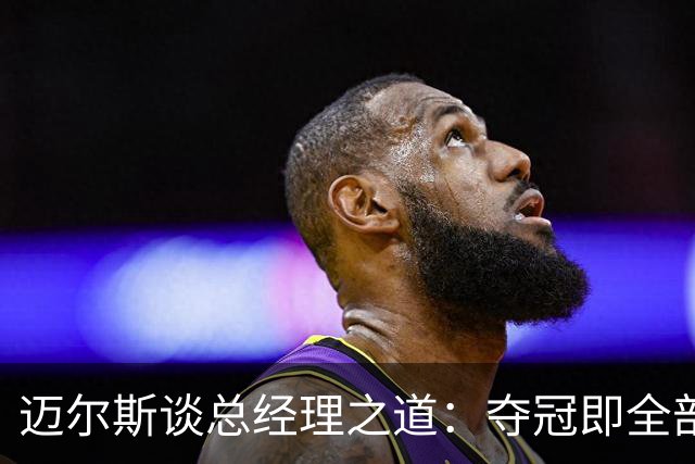 迈尔斯谈总经理之道：夺冠即全部意义，每日努力铸就唯一目标
